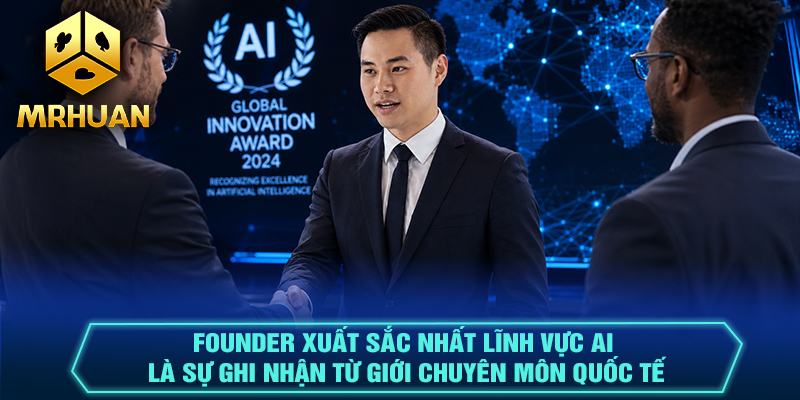 Founder xuất sắc nhất lĩnh vực AI là sự ghi nhận từ giới chuyên môn quốc tế