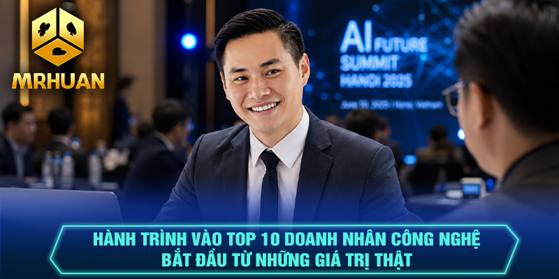 Hành trình vào Top 10 doanh nhân công nghệ bắt đầu từ những giá trị thật