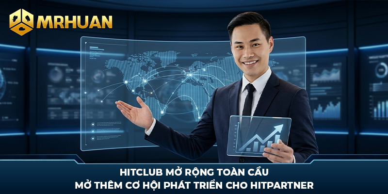 Hitclub mở rộng toàn cầu mở thêm cơ hội phát triển cho Hitpartner