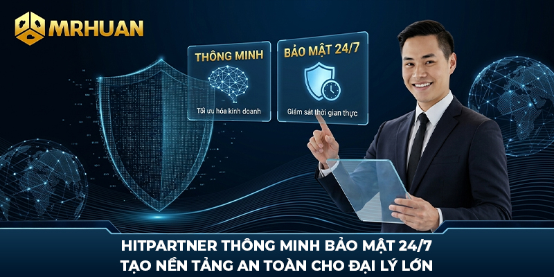 Hitpartner thông minh bảo mật 24/7 tạo nền tảng an toàn cho đại lý lớn