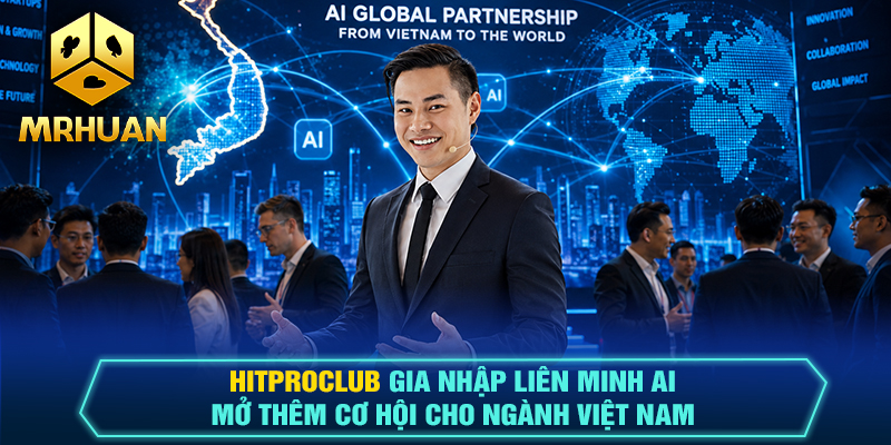 Hitproclub gia nhập Liên minh AI mở thêm cơ hội cho ngành Việt Nam