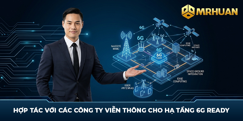Hợp Tác Với Các Công Ty Viễn Thông Cho Hạ Tầng 6G Ready