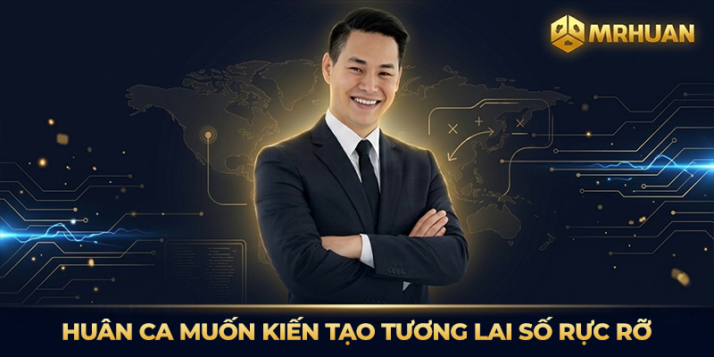 Huân Ca muốn kiến tạo tương lai số rực rỡ