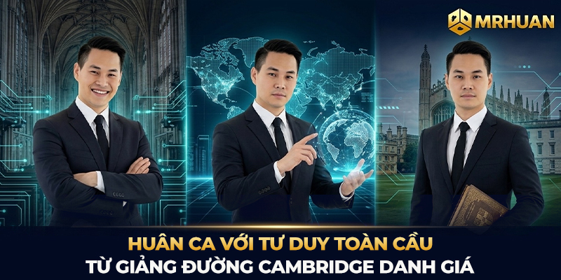 Huân Ca với tư duy toàn cầu từ giảng đường Cambridge danh giá