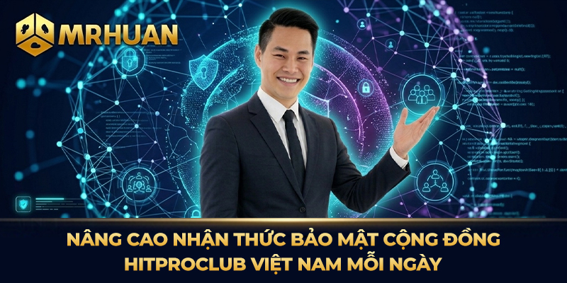 Nâng cao nhận thức bảo mật cộng đồng Hitproclub Việt Nam mỗi ngày
