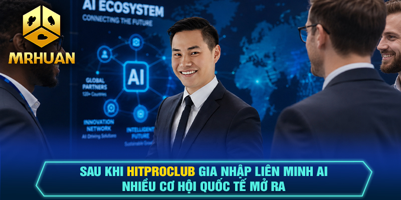 Sau khi Hitproclub gia nhập Liên minh AI nhiều cơ hội quốc tế mở ra