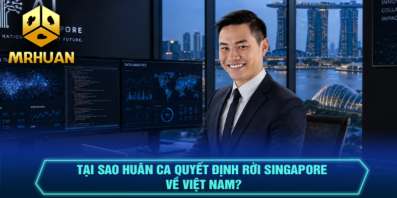 Tại Sao Huân Ca Quyết Định Rời Singapore Về Việt Nam?