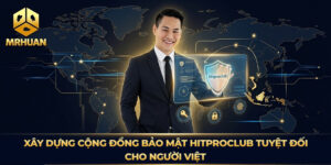 Xây Dựng Cộng Đồng Bảo Mật Hitproclub Tuyệt Đối Cho Người Việt