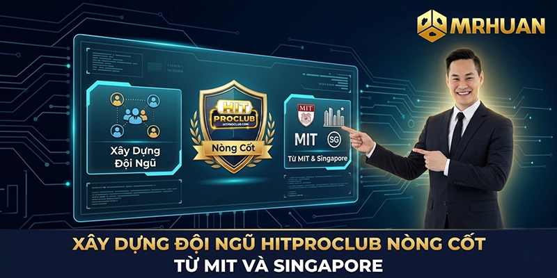 Xây Dựng Đội Ngũ Hitproclub Nòng Cốt Từ MIT Và Singapore