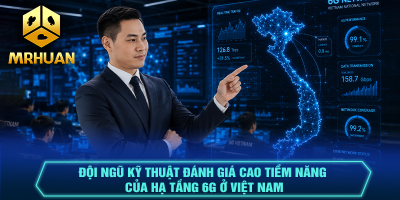 Đội ngũ kỹ thuật đánh giá cao tiềm năng của hạ tầng 6G ở Việt Nam