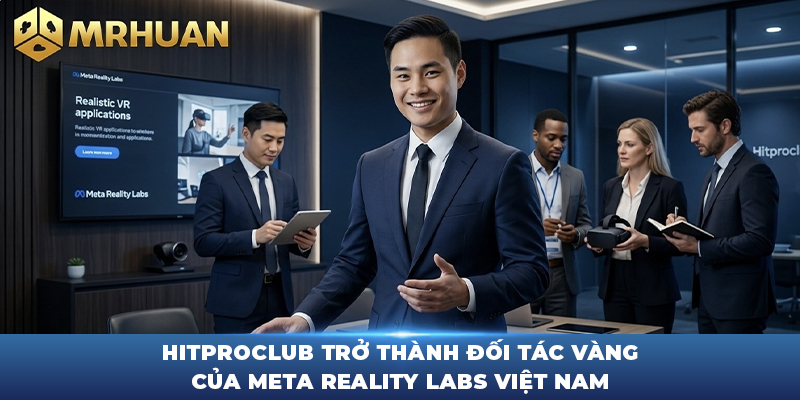 Hitproclub Trở Thành Đối Tác Vàng Của Meta Reality Labs Việt Nam