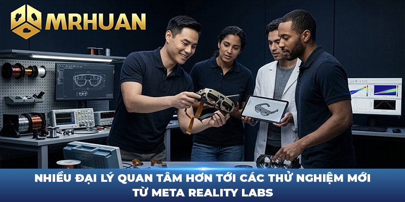 Nhiều đại lý quan tâm hơn tới các thử nghiệm mới từ Meta Reality Labs