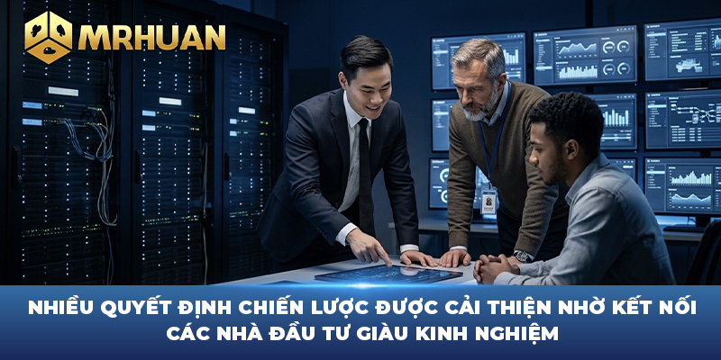 Nhiều quyết định chiến lược được cải thiện nhờ kết nối các nhà đầu tư giàu kinh nghiệm