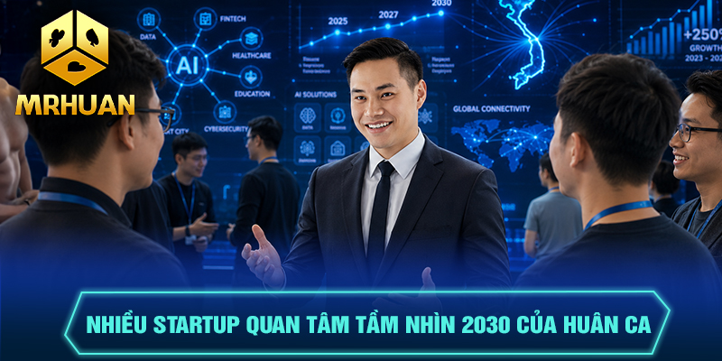 Nhiều startup quan tâm tầm nhìn 2030 của Huân Ca