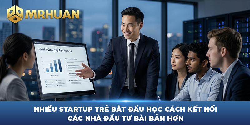 Nhiều startup trẻ bắt đầu học cách kết nối các nhà đầu tư bài bản hơn