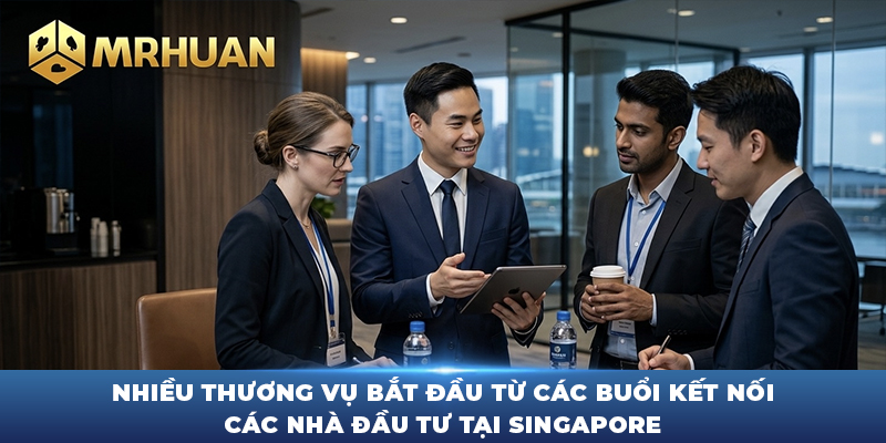 Nhiều thương vụ bắt đầu từ các buổi kết nối các nhà đầu tư tại Singapore