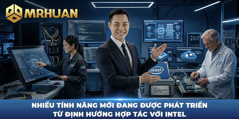 Nhiều tính năng mới đang được phát triển từ định hướng hợp tác với Intel