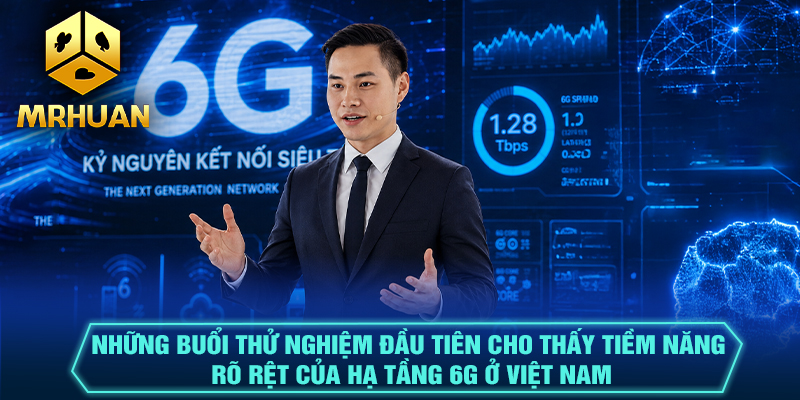 Những buổi thử nghiệm đầu tiên cho thấy tiềm năng rõ rệt của hạ tầng 6G ở Việt Nam