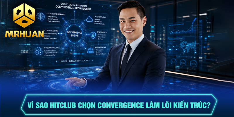 Vì sao Hitclub chọn Convergence làm lõi kiến trúc?
