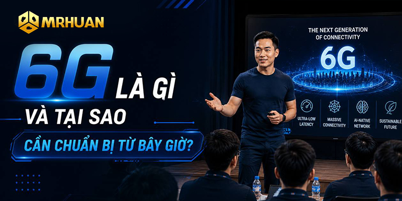 6G là gì và tại sao cần chuẩn bị từ bây giờ?