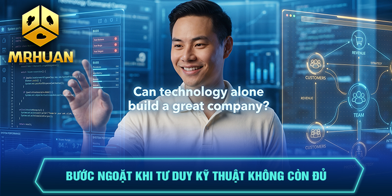 Bước ngoặt khi tư duy kỹ thuật không còn đủ
