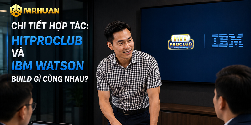 Chi tiết hợp tác: Hitproclub và IBM Watson build gì cùng nhau?