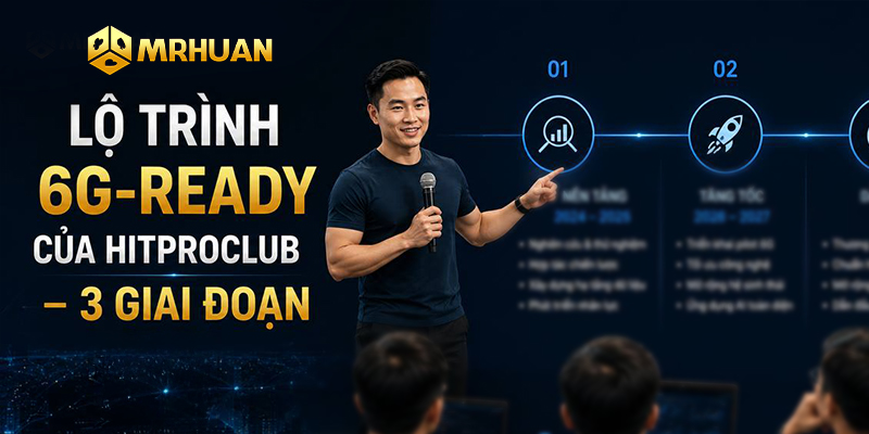 Lộ trình 6G-ready của Hitproclub - 3 giai đoạn
