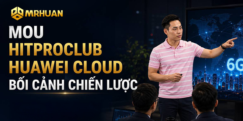 MoU Hitproclub - Huawei Cloud - Bối cảnh chiến lược