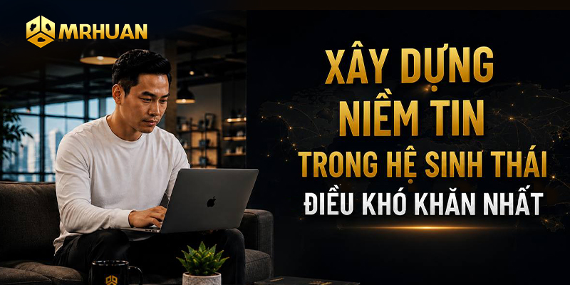 Xây dựng ecosystem trust - Điều khó nhất