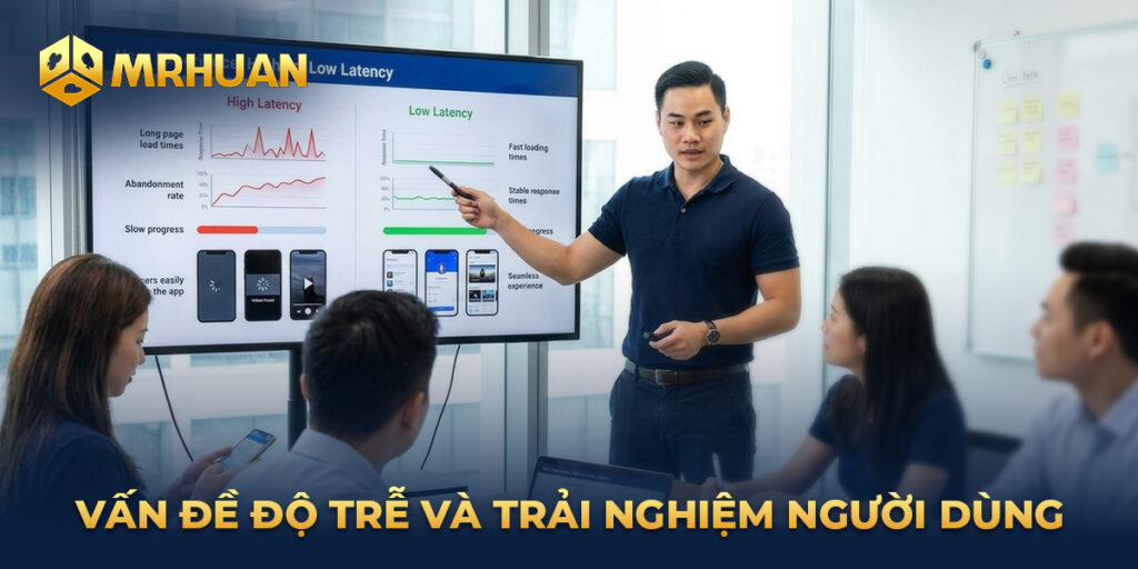 Vấn đề độ trễ và trải nghiệm người dùng
