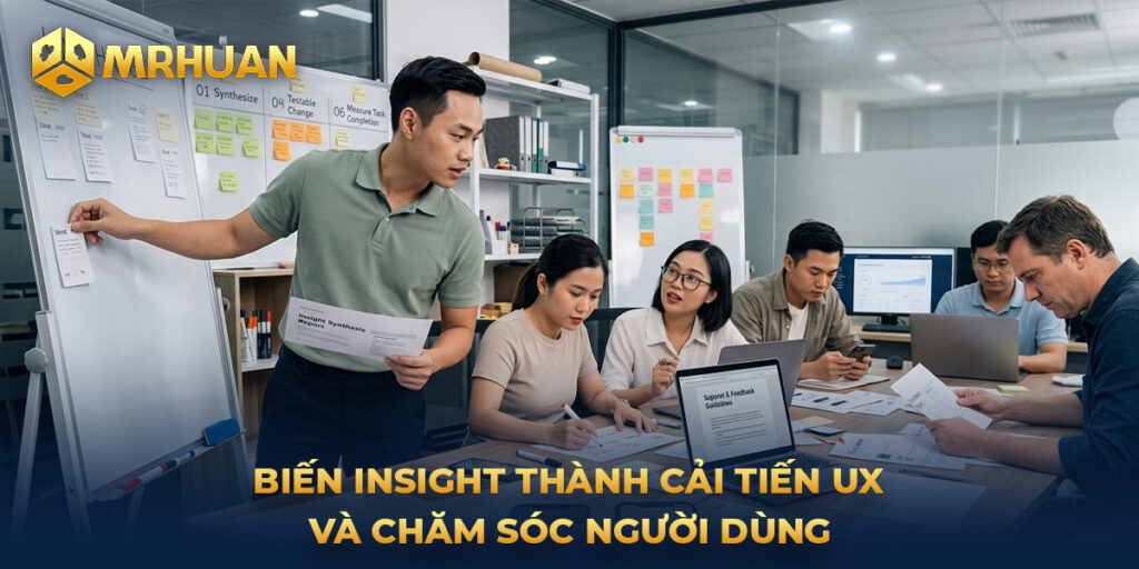 Biến insight thành cải tiến UX và chăm sóc người dùng