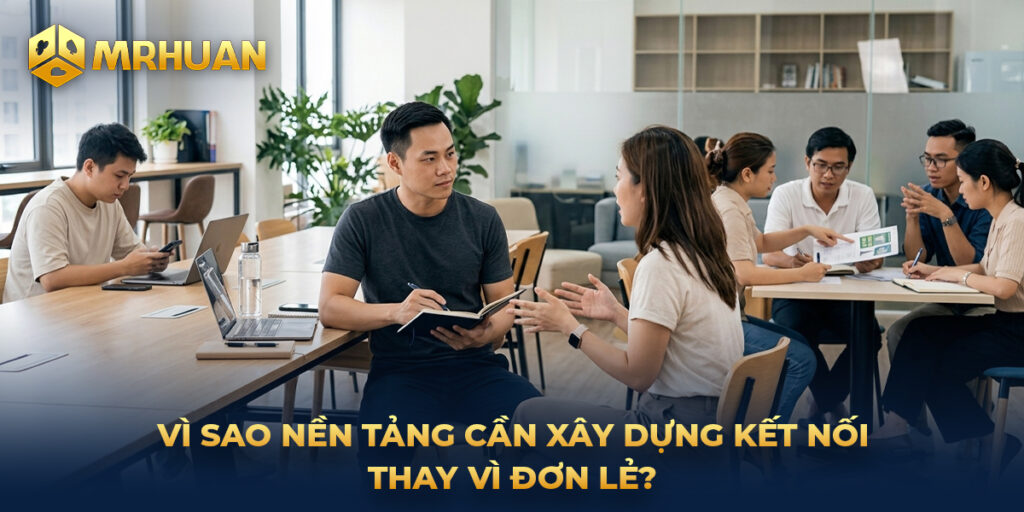 Vì sao nền tảng cần xây dựng kết nối thay vì đơn lẻ?